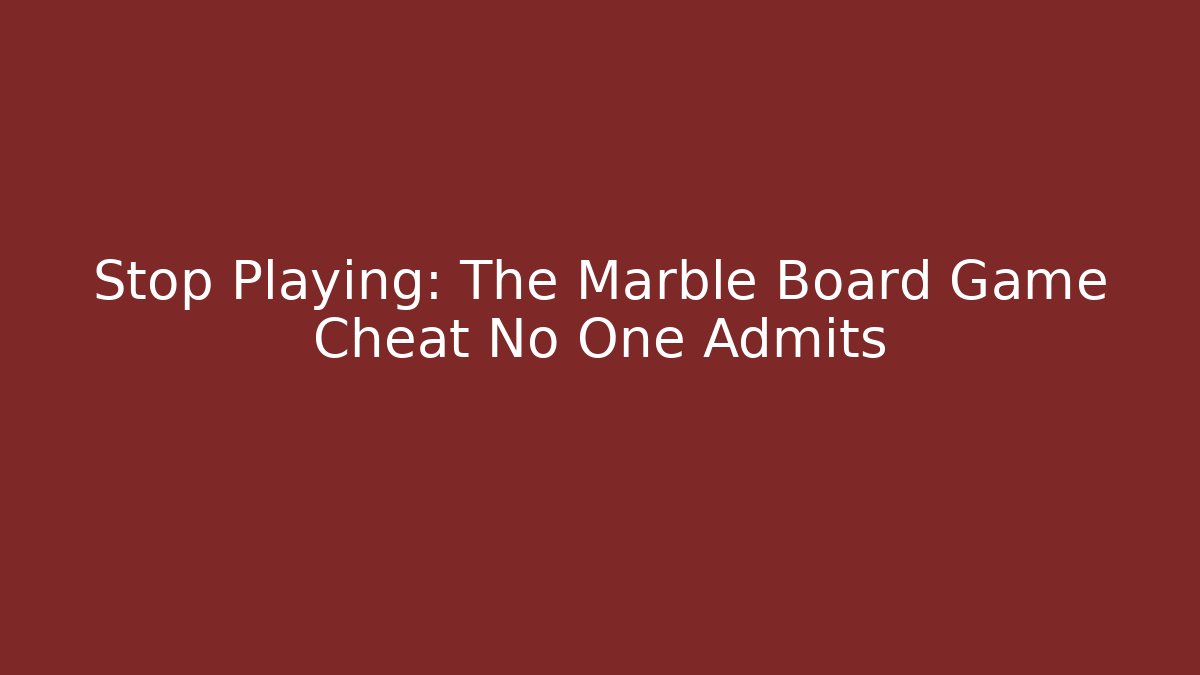 Stop Playing: The Marble Board Game Cheat No One Admits - Smart Esu