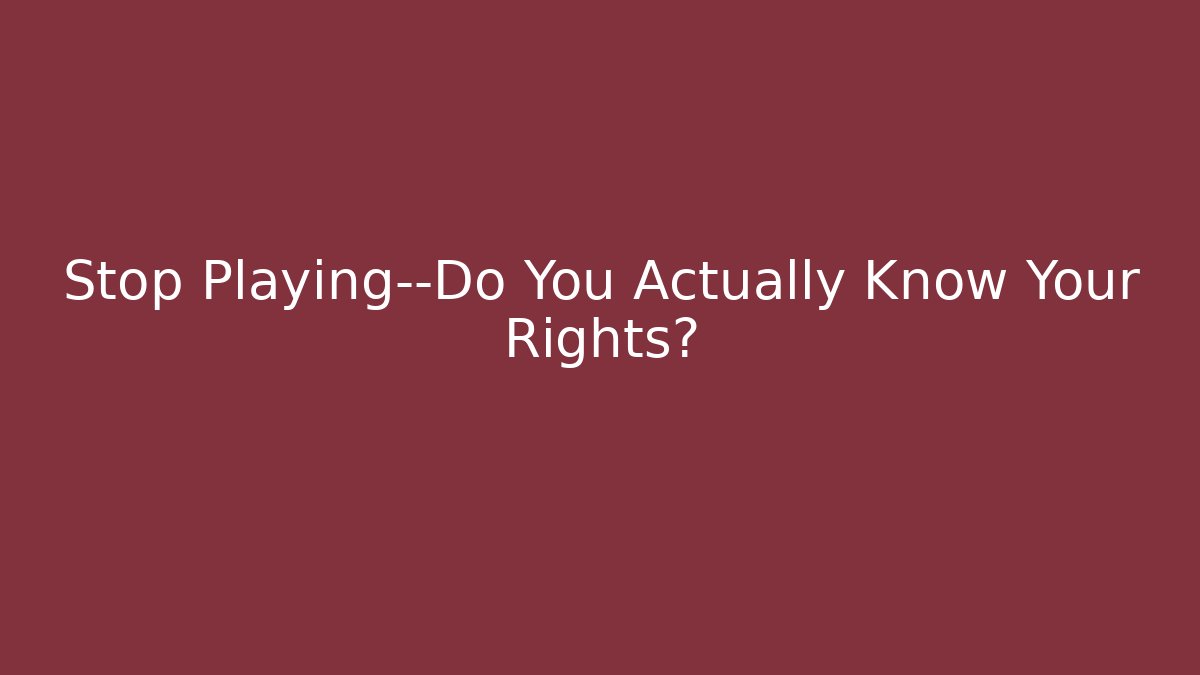 Stop Playing—Do You Actually Know Your Rights? - Smart Esu