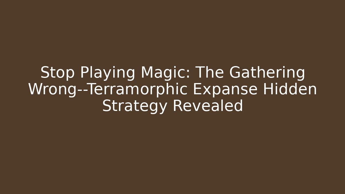 Stop Playing Magic: The Gathering Wrong—Terramorphic Expanse Hidden Strategy Revealed