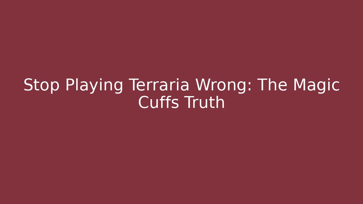 Stop Playing Terraria Wrong: The Magic Cuffs Truth