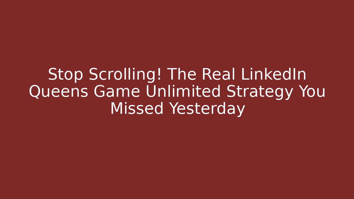 Stop Scrolling! The Real LinkedIn Queens Game Unlimited Strategy You Missed Yesterday