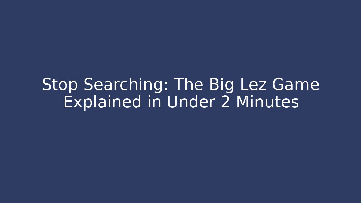 Stop Searching: The Big Lez Game Explained in Under 2 Minutes - Smart Esu