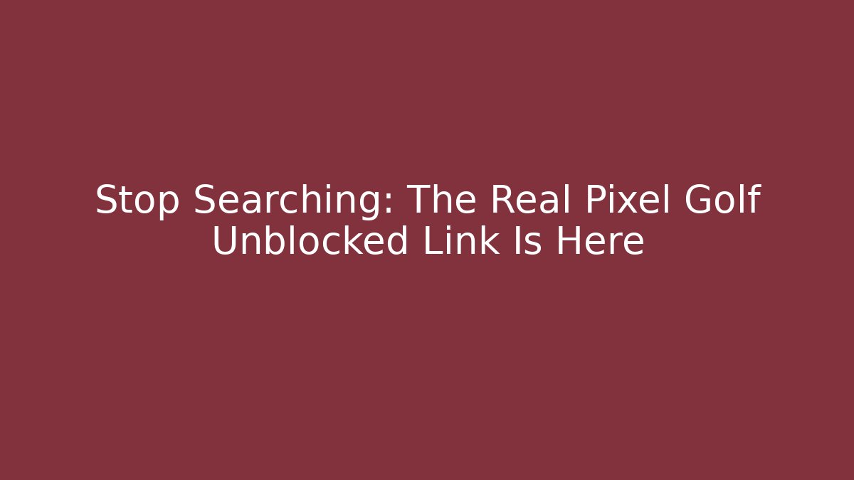 Stop Searching: The Real Pixel Golf Unblocked Link Is Here - Smart Esu