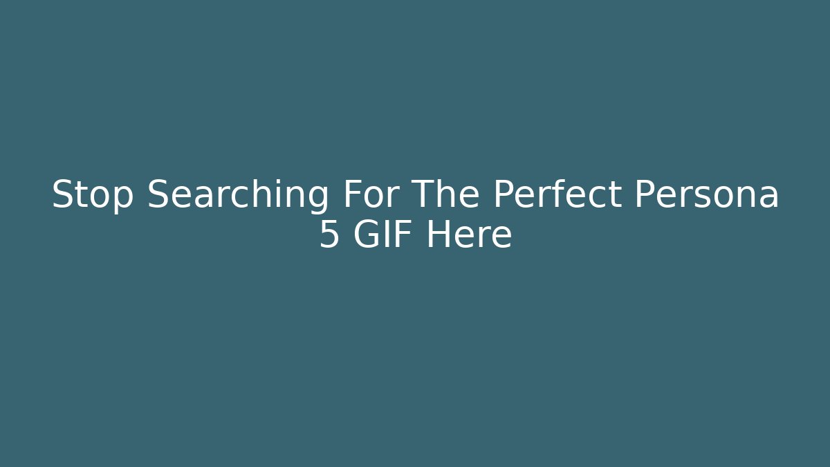 Stop Searching For The Perfect Persona 5 GIF Here