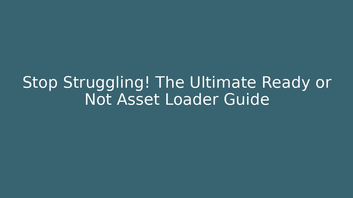 Stop Struggling! The Ultimate Ready or Not Asset Loader Guide