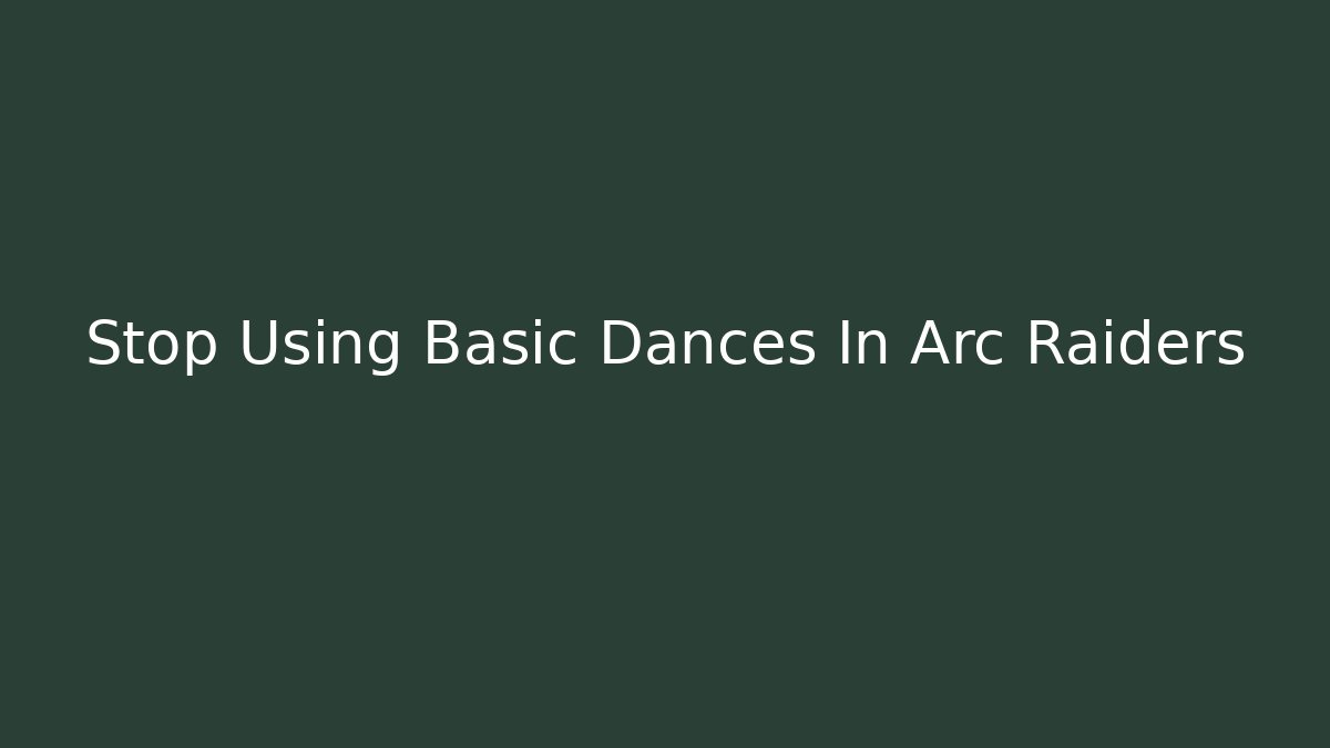 Stop Using Basic Dances In Arc Raiders