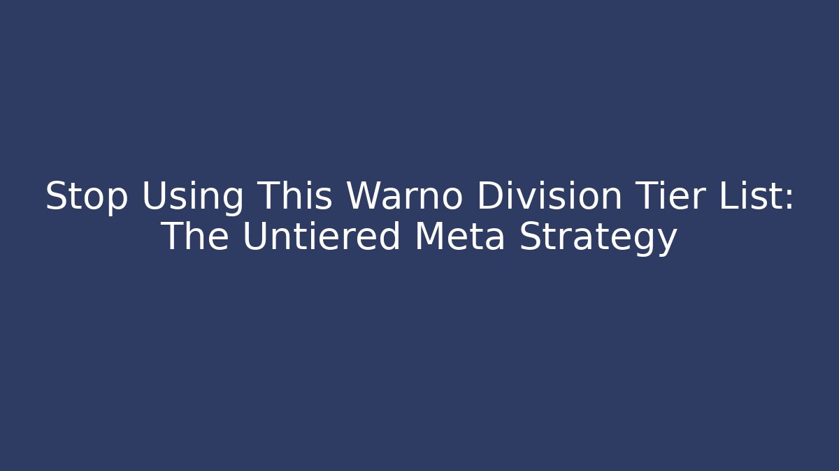 Stop Using This Warno Division Tier List: The Untiered Meta Strategy - Smart Esu