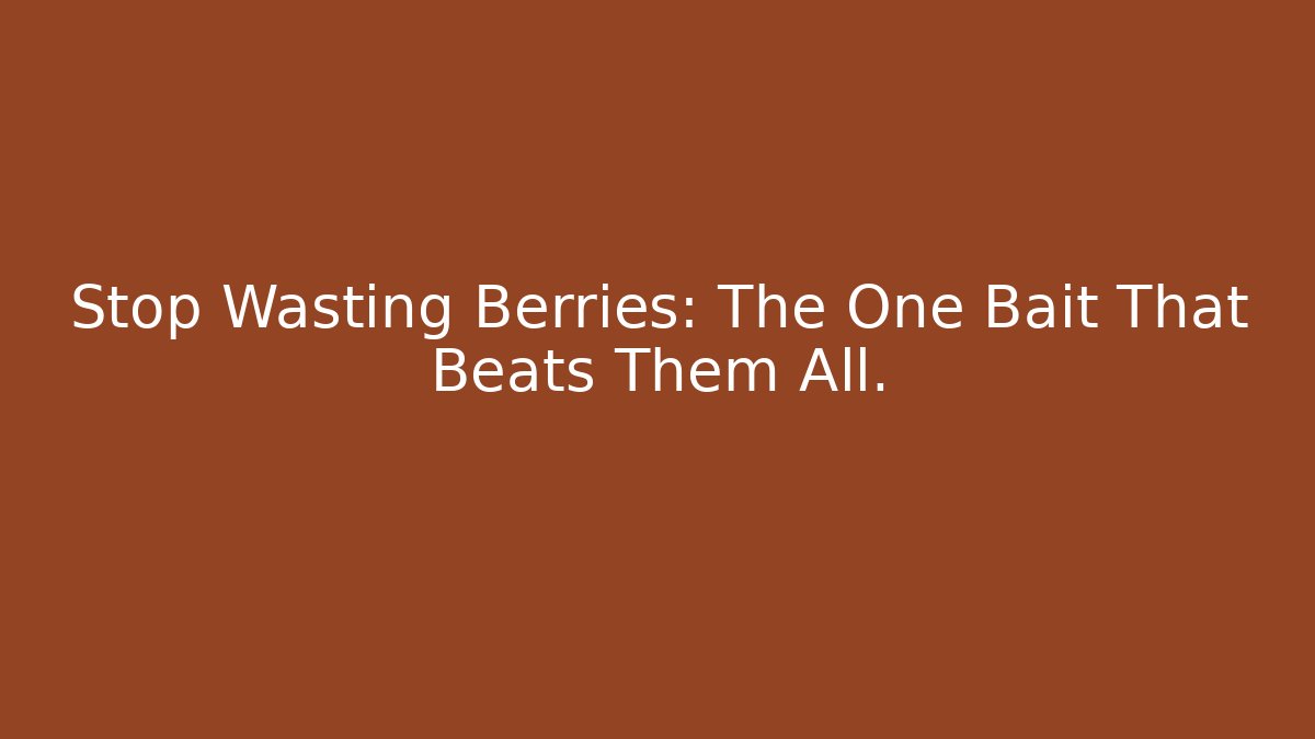 Stop Wasting Berries: The One Bait That Beats Them All.