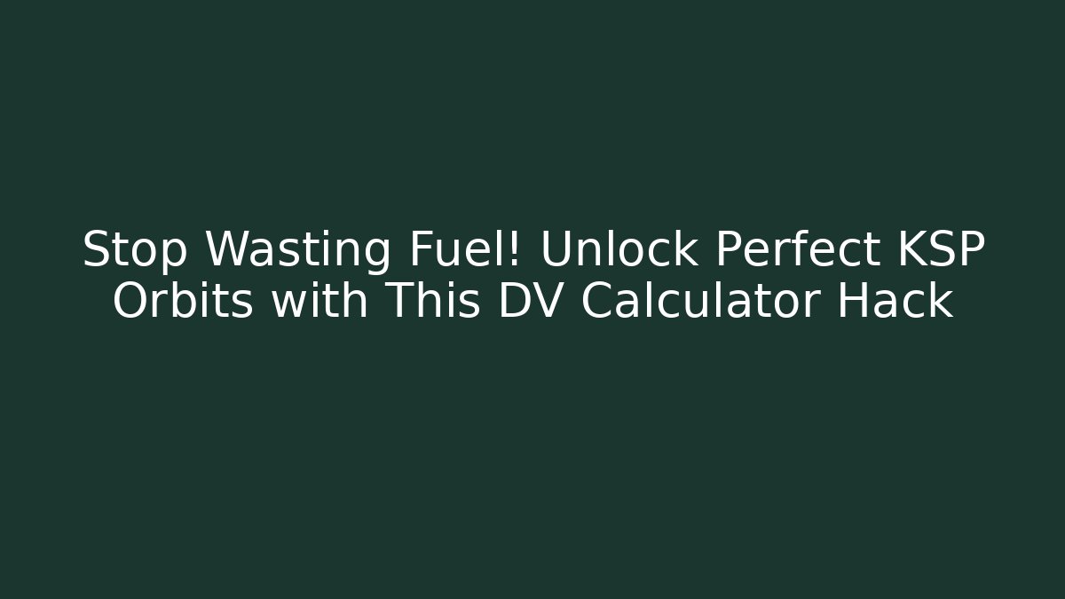 Stop Wasting Fuel! Unlock Perfect KSP Orbits with This DV Calculator Hack