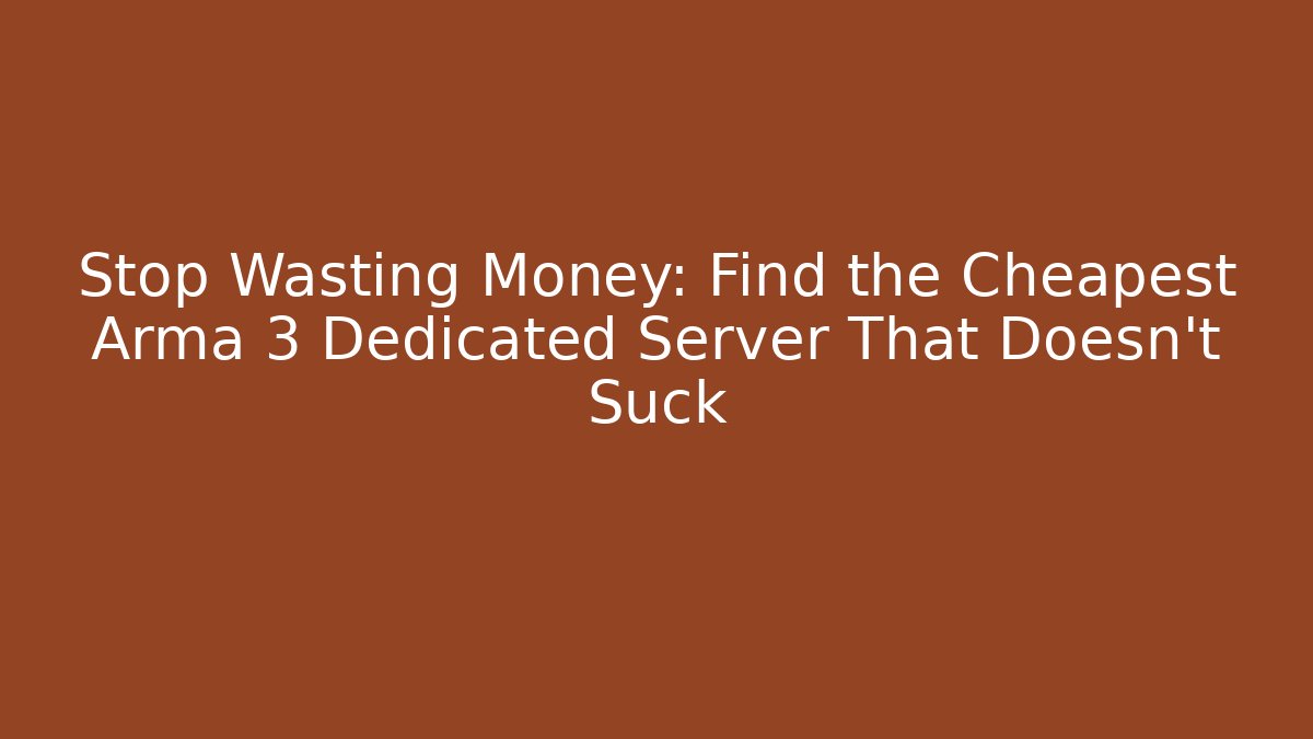 Stop Wasting Money: Find the Cheapest Arma 3 Dedicated Server That Doesn't Suck - Smart Esu