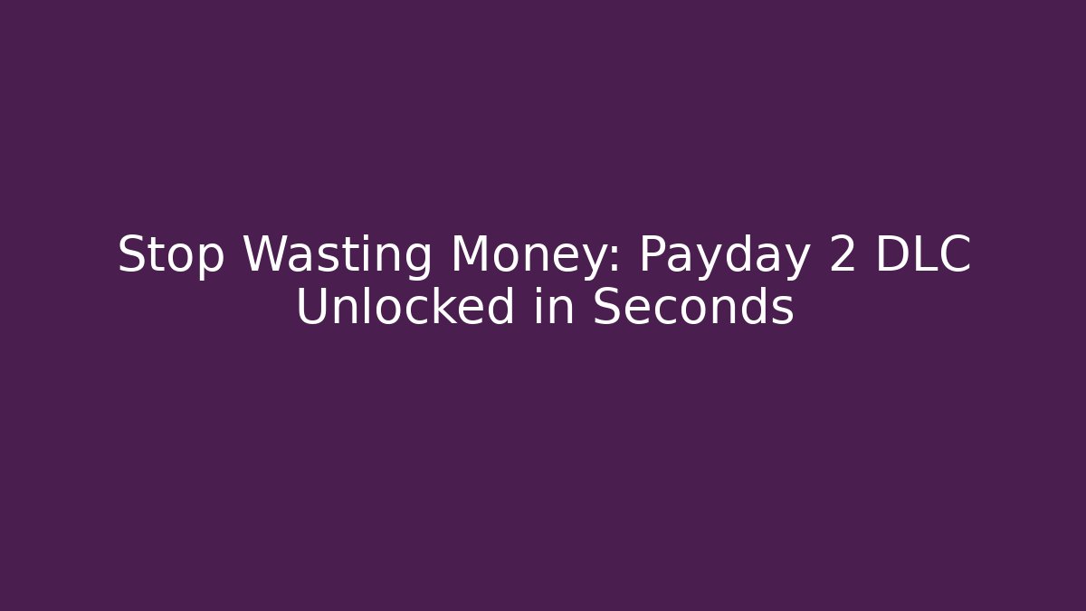 Stop Wasting Money: Payday 2 DLC Unlocked in Seconds