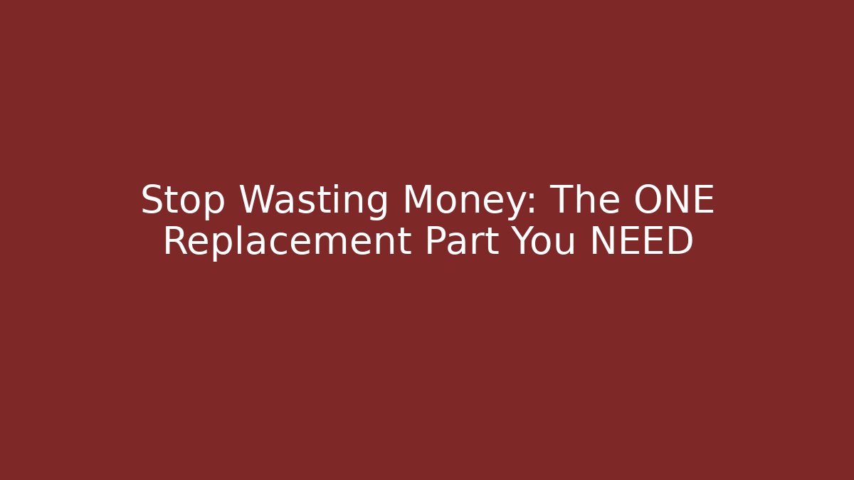 Stop Wasting Money: The ONE Replacement Part You NEED