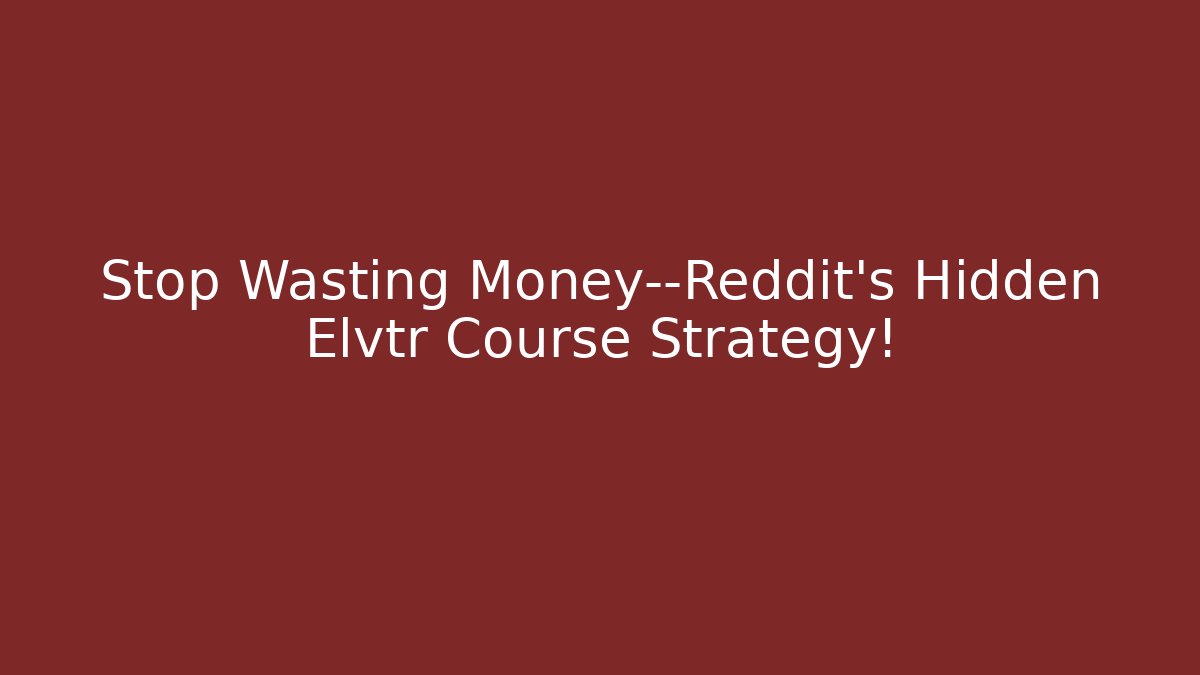 Stop Wasting Money—Reddit's Hidden Elvtr Course Strategy!