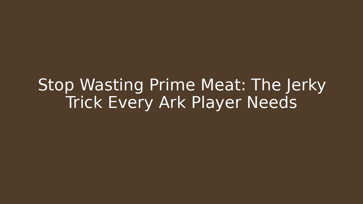 Stop Wasting Prime Meat: The Jerky Trick Every Ark Player Needs