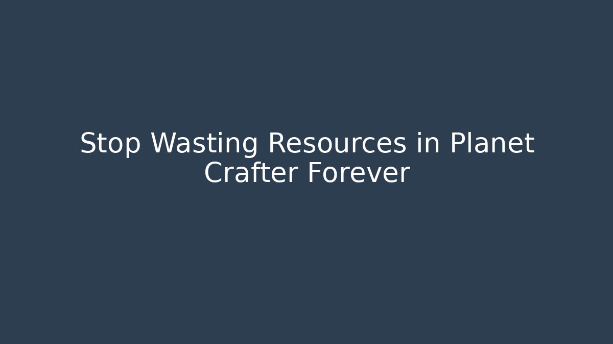 Stop Wasting Resources in Planet Crafter Forever