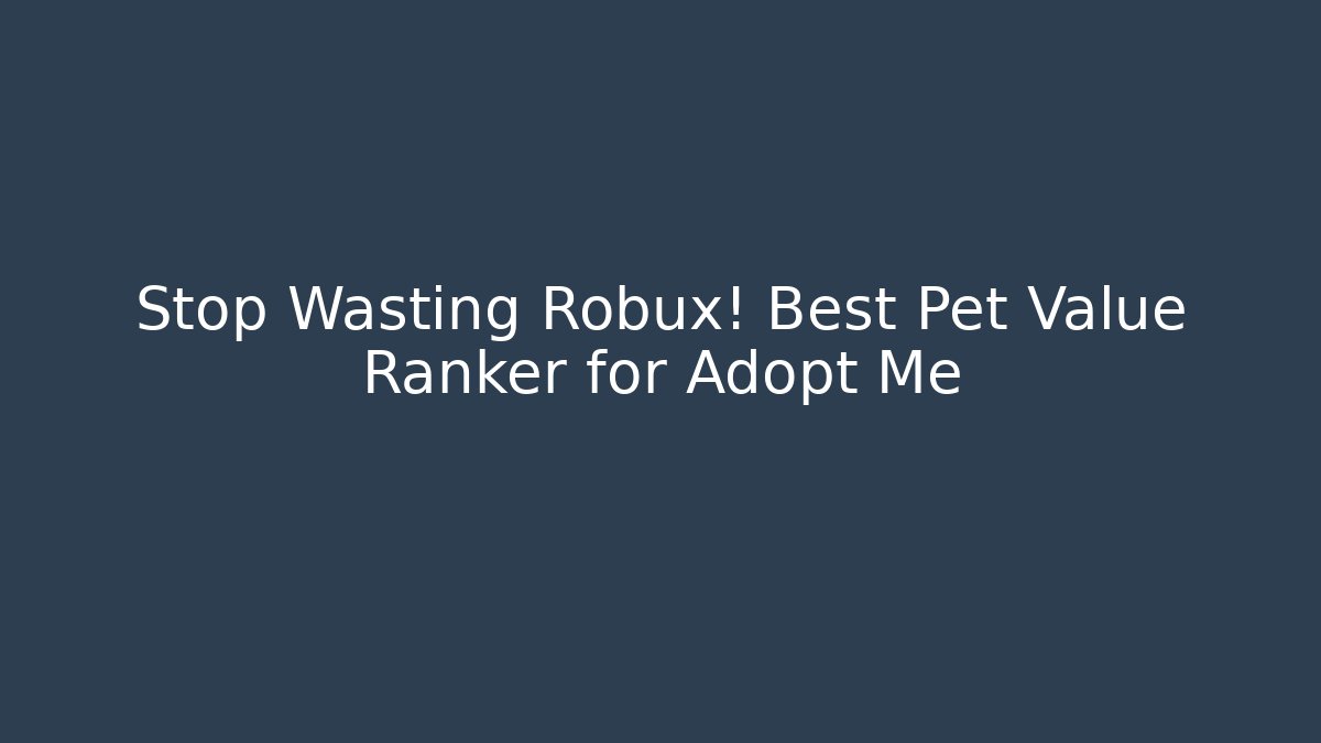 Stop Wasting Robux! Best Pet Value Ranker for Adopt Me