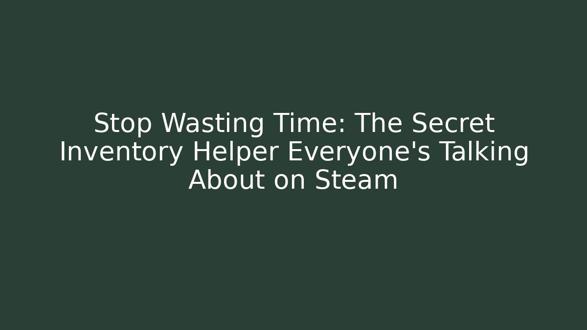 Stop Wasting Time: The Secret Inventory Helper Everyone’s Talking About on Steam