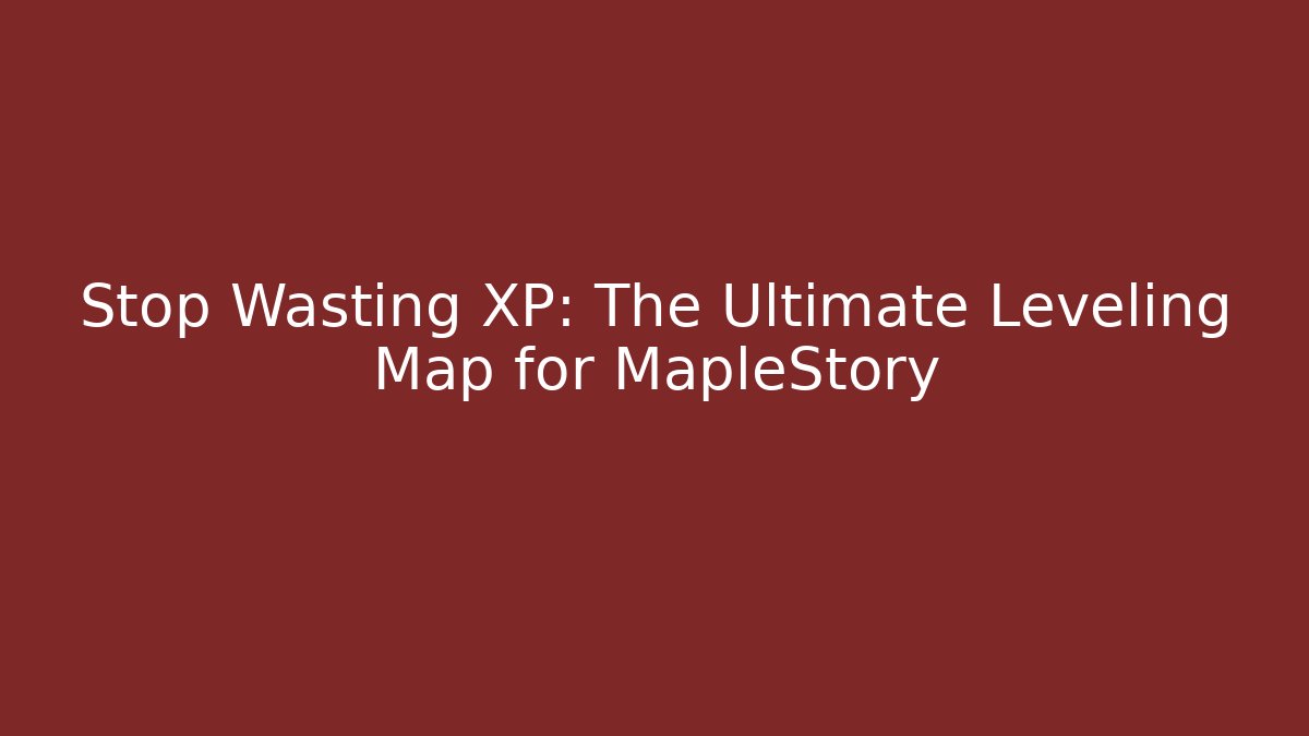 Stop Wasting XP: The Ultimate Leveling Map for MapleStory