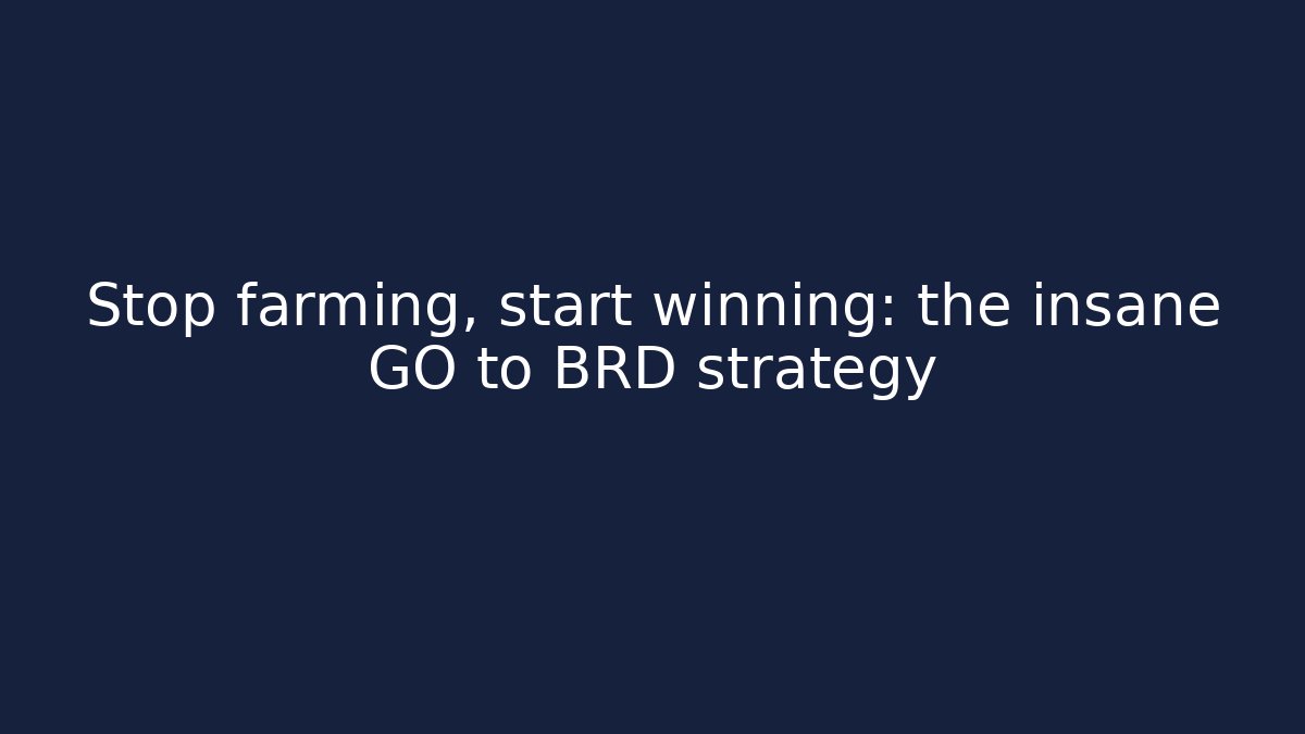 Stop farming, start winning: the insane GO to BRD strategy