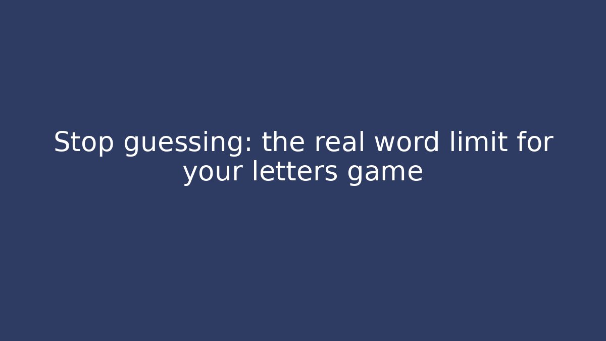 Stop guessing: the real word limit for your letters game