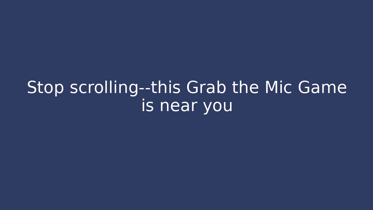 Stop scrolling—this Grab the Mic Game is near you