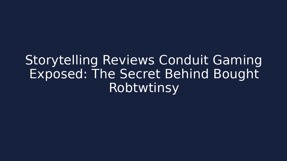 Storytelling Reviews Conduit Gaming Exposed: The Secret Behind Bought Robtwtinsy