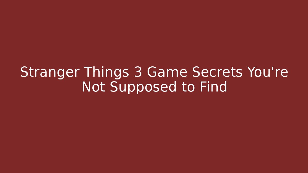 Stranger Things 3 Game Secrets You're Not Supposed to Find