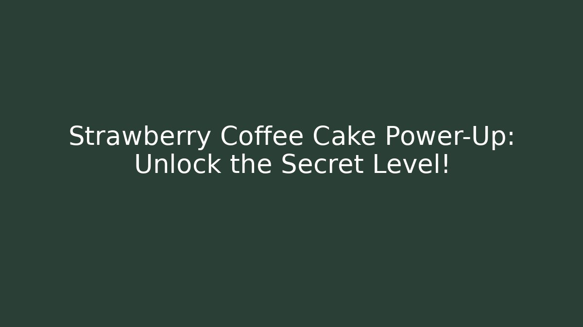Strawberry Coffee Cake Power-Up: Unlock the Secret Level!