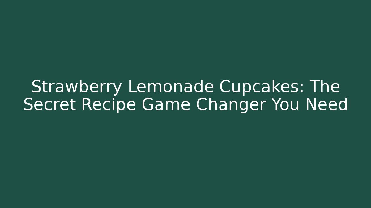 Strawberry Lemonade Cupcakes: The Secret Recipe Game Changer You Need