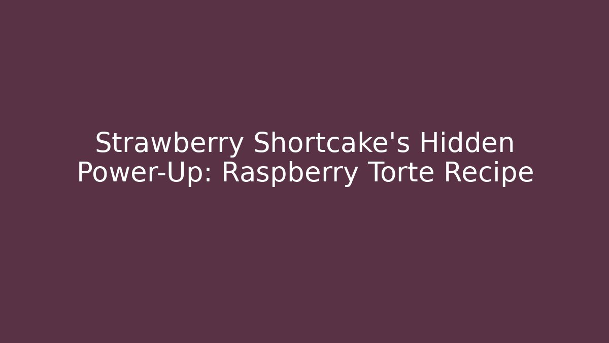 Strawberry Shortcake's Hidden Power-Up: Raspberry Torte Recipe - Smart Esu