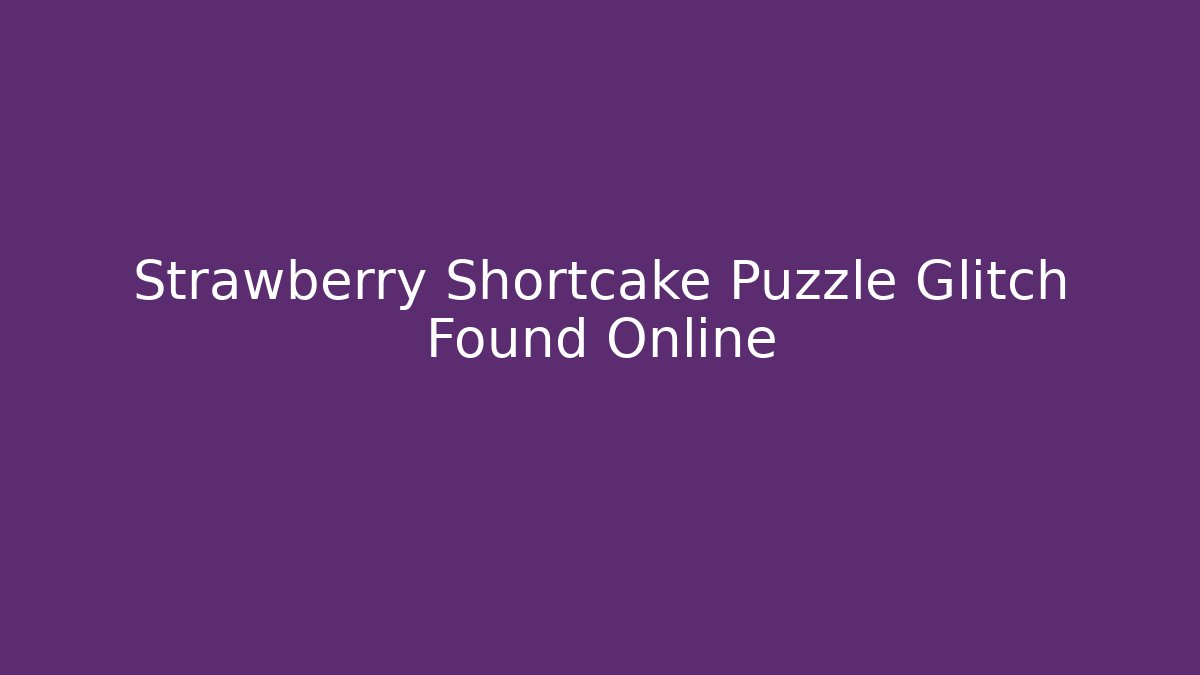Strawberry Shortcake Puzzle Glitch Found Online