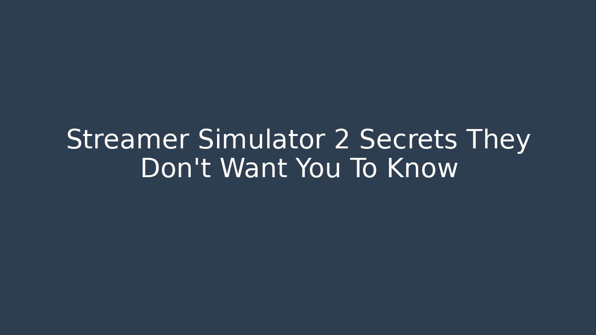 Streamer Simulator 2 Secrets They Don't Want You To Know