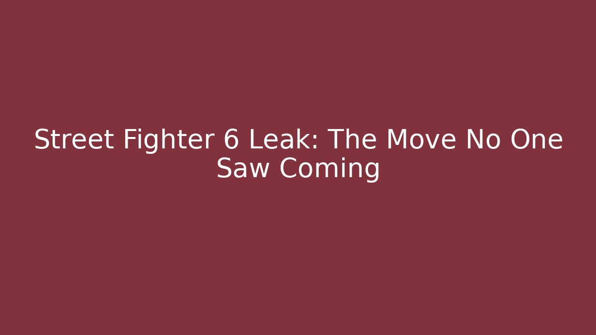 Street Fighter 6 Leak: The Move No One Saw Coming