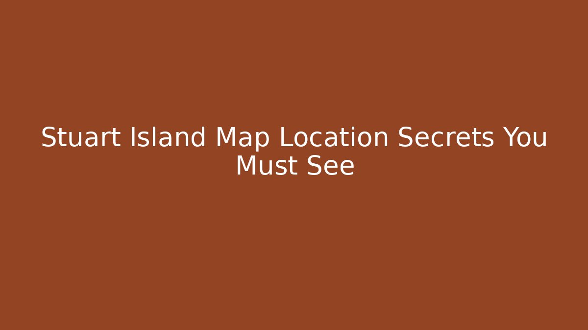 Stuart Island Map Location Secrets You Must See - Smart Esu