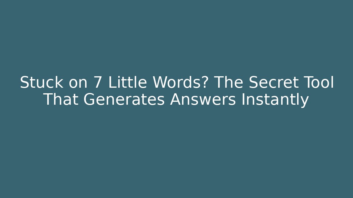 Stuck on 7 Little Words? The Secret Tool That Generates Answers Instantly