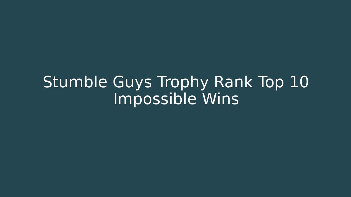 Stumble Guys Trophy Rank Top 10 Impossible Wins - Smart Esu