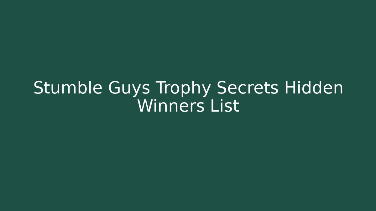 Stumble Guys Trophy Secrets Hidden Winners List - Smart Esu