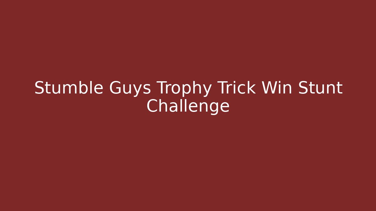 Stumble Guys Trophy Trick Win Stunt Challenge