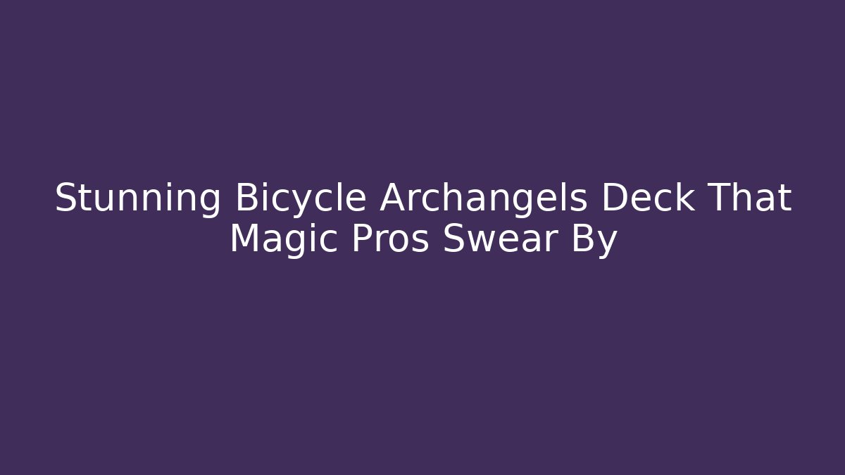 Stunning Bicycle Archangels Deck That Magic Pros Swear By