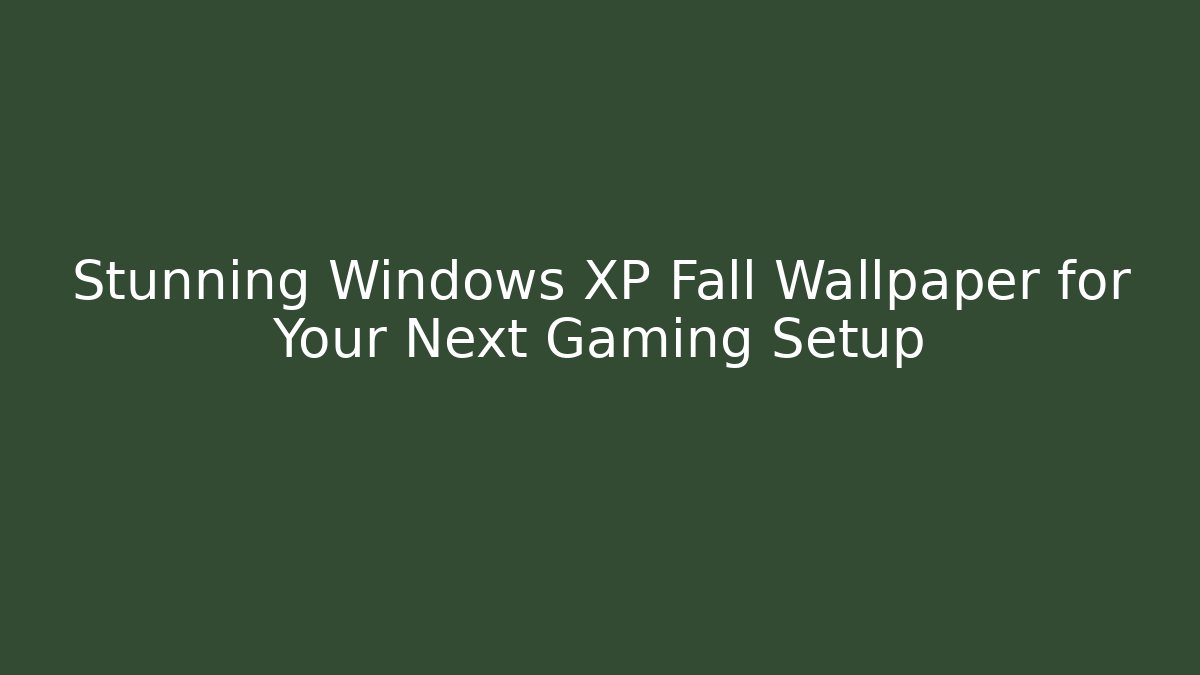 Stunning Windows XP Fall Wallpaper for Your Next Gaming Setup