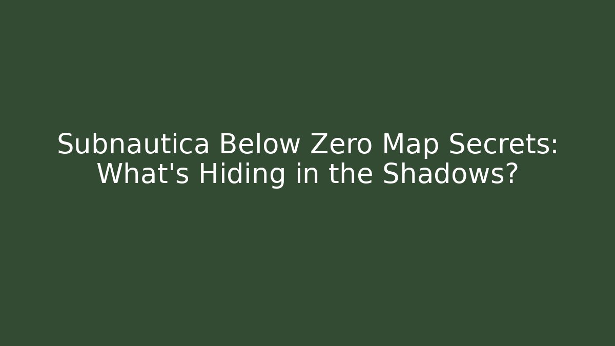 Subnautica Below Zero Map Secrets: What’s Hiding in the Shadows?