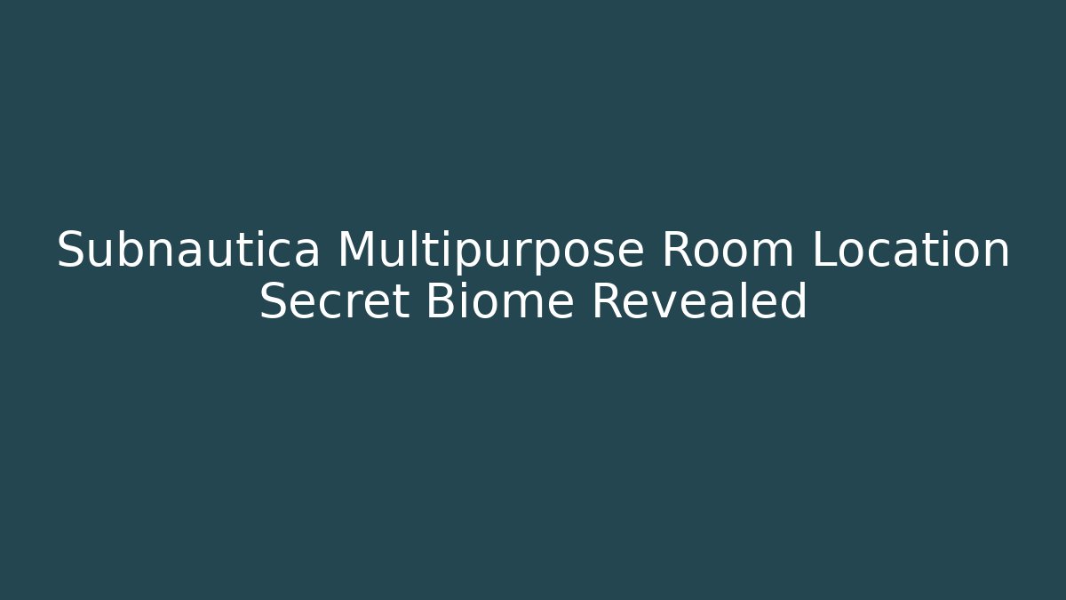 Subnautica Multipurpose Room Location Secret Biome Revealed