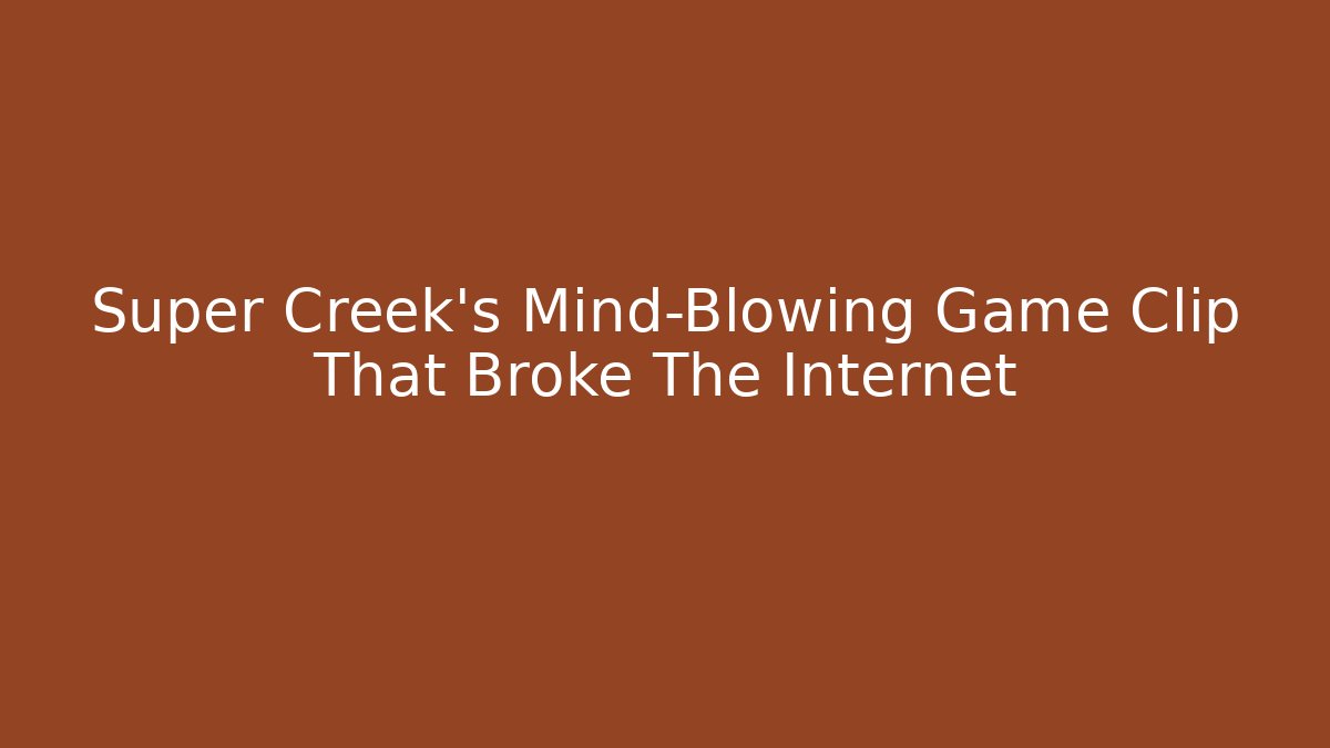 Super Creek's Mind-Blowing Game Clip That Broke The Internet