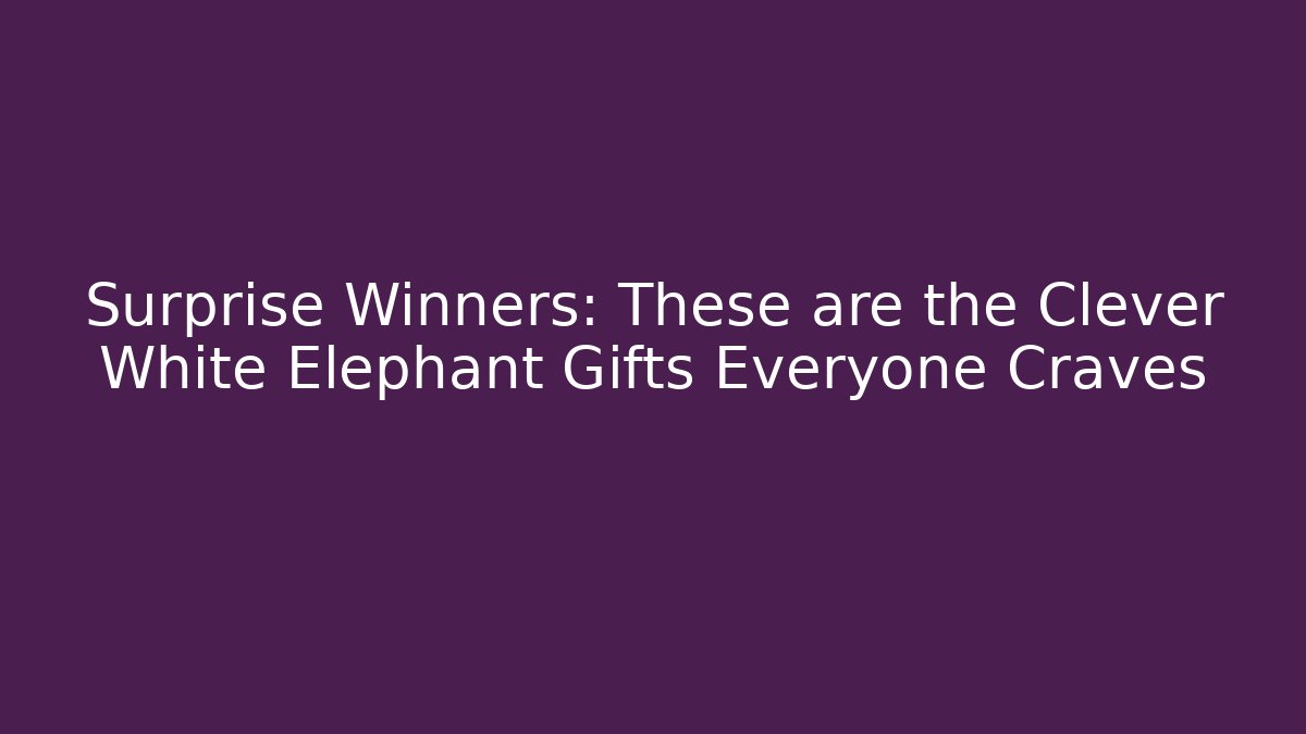 Surprise Winners: These are the Clever White Elephant Gifts Everyone Craves