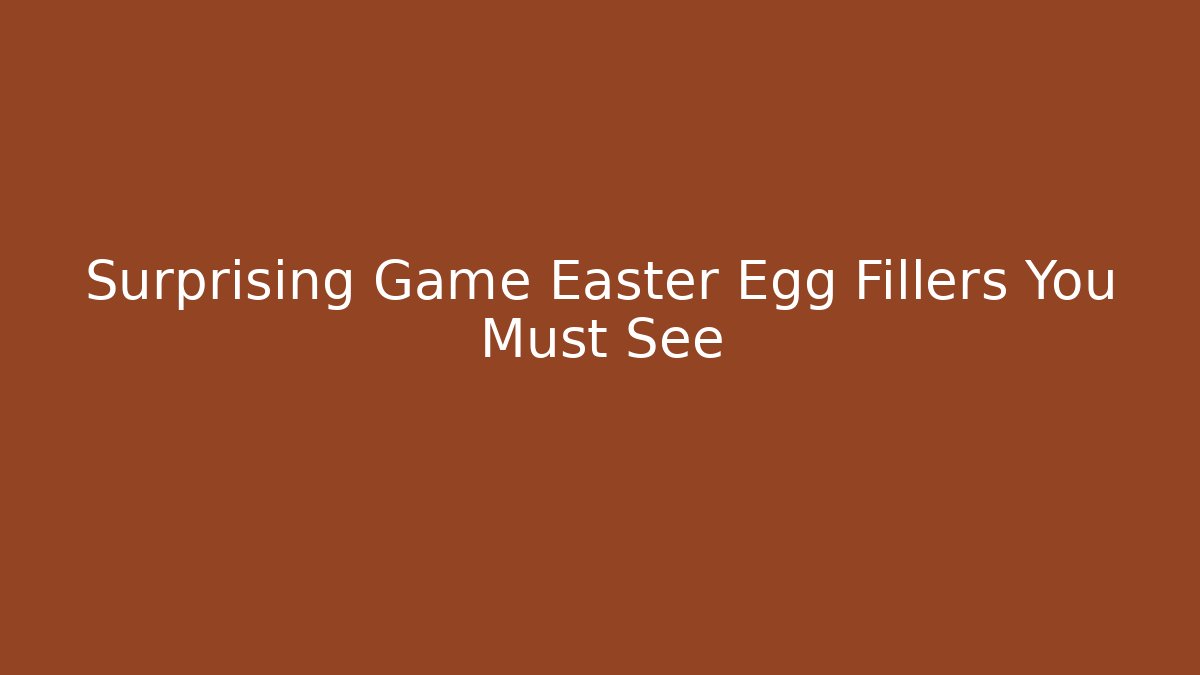 Surprising Game Easter Egg Fillers You Must See - Smart Esu