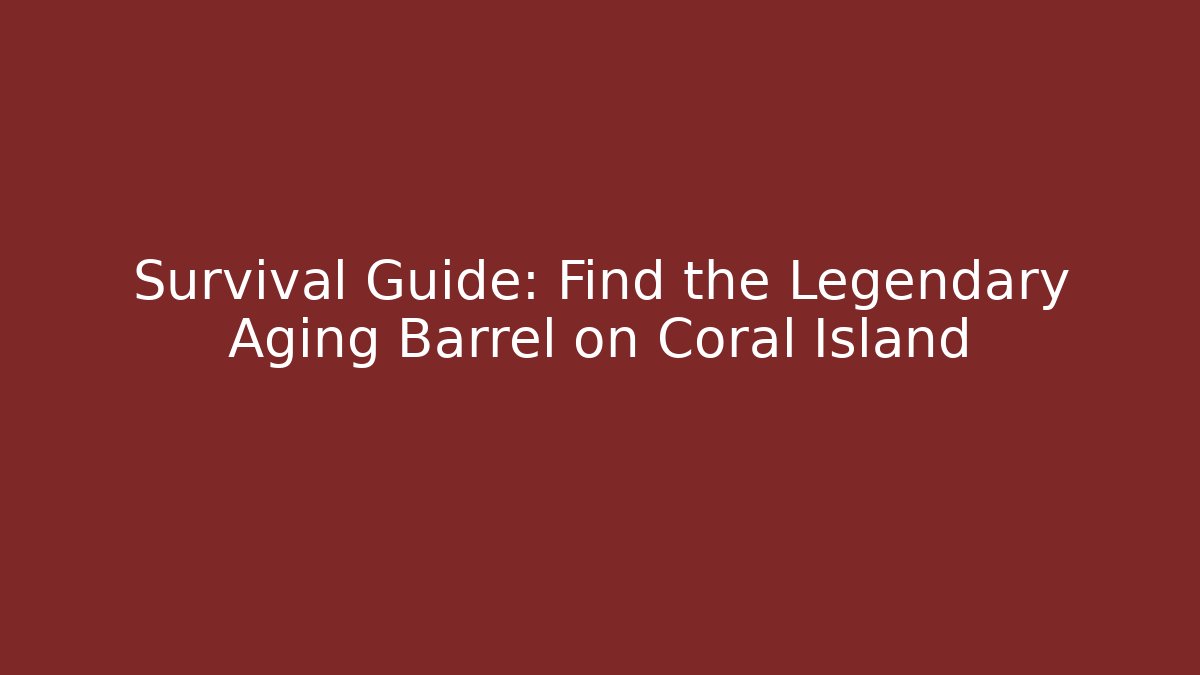 Survival Guide: Find the Legendary Aging Barrel on Coral Island