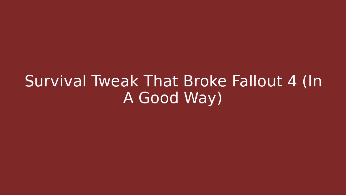 Survival Tweak That Broke Fallout 4 (In A Good Way)