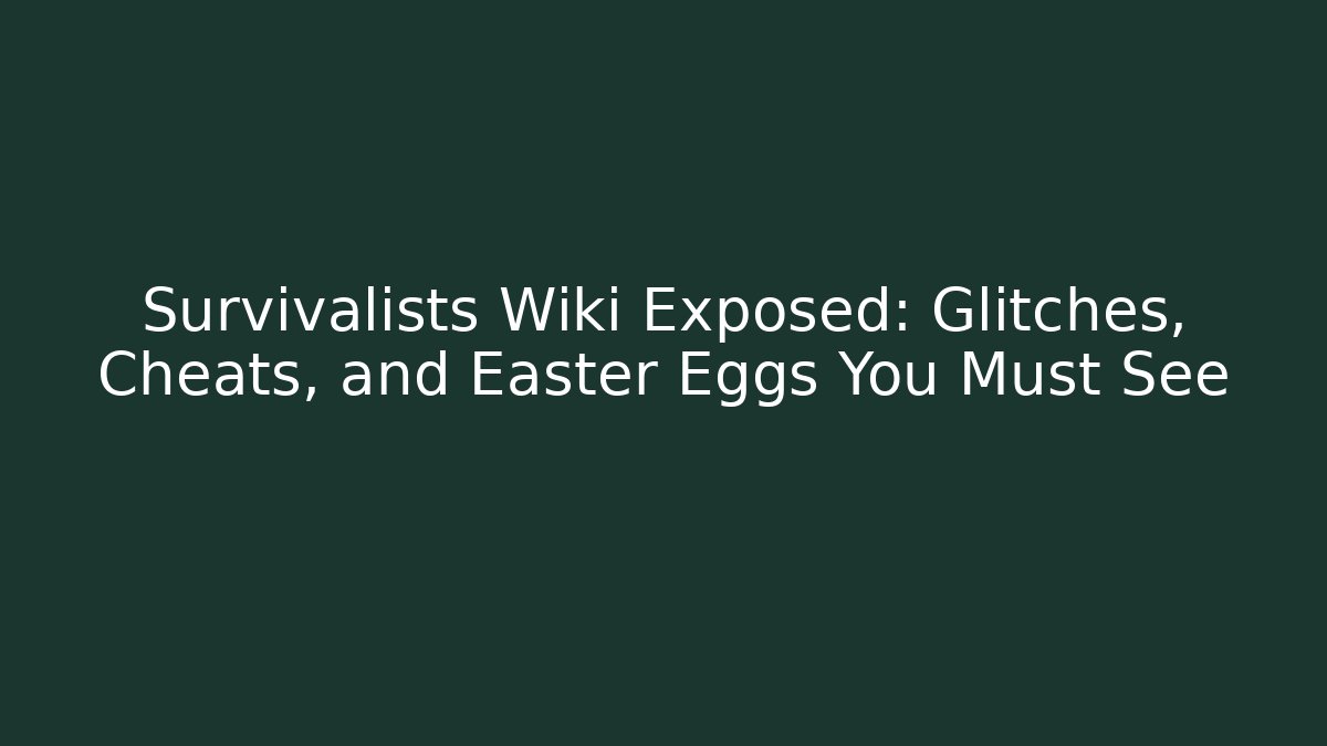 Survivalists Wiki Exposed: Glitches, Cheats, and Easter Eggs You Must See