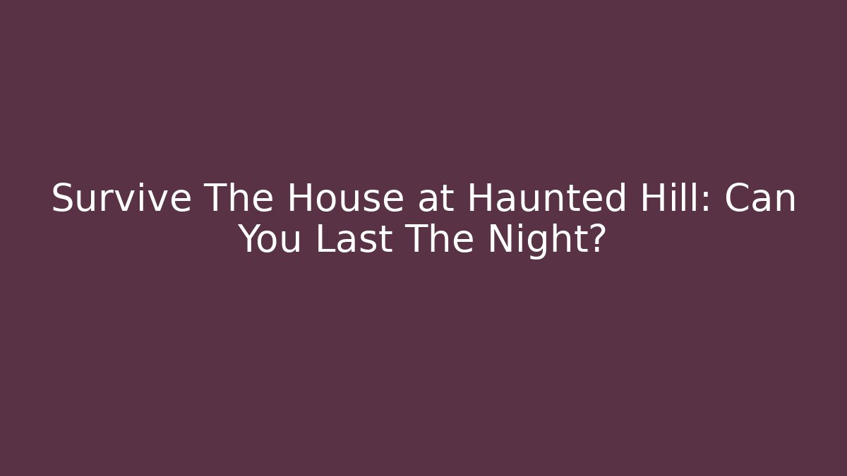 Survive The House at Haunted Hill: Can You Last The Night?