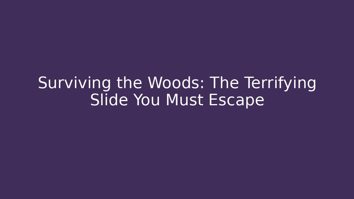 Surviving the Woods: The Terrifying Slide You Must Escape